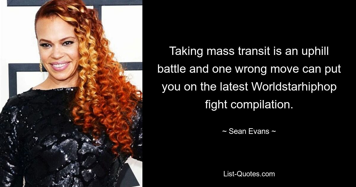 Taking mass transit is an uphill battle and one wrong move can put you on the latest Worldstarhiphop fight compilation. — © Sean Evans