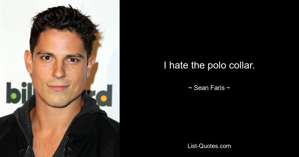 I hate the polo collar. — © Sean Faris