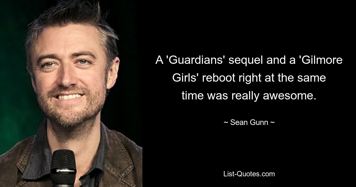 A 'Guardians' sequel and a 'Gilmore Girls' reboot right at the same time was really awesome. — © Sean Gunn