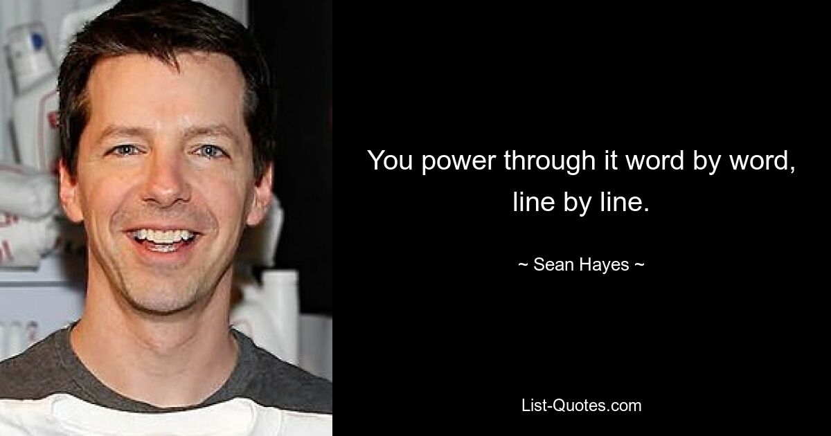 You power through it word by word, line by line. — © Sean Hayes