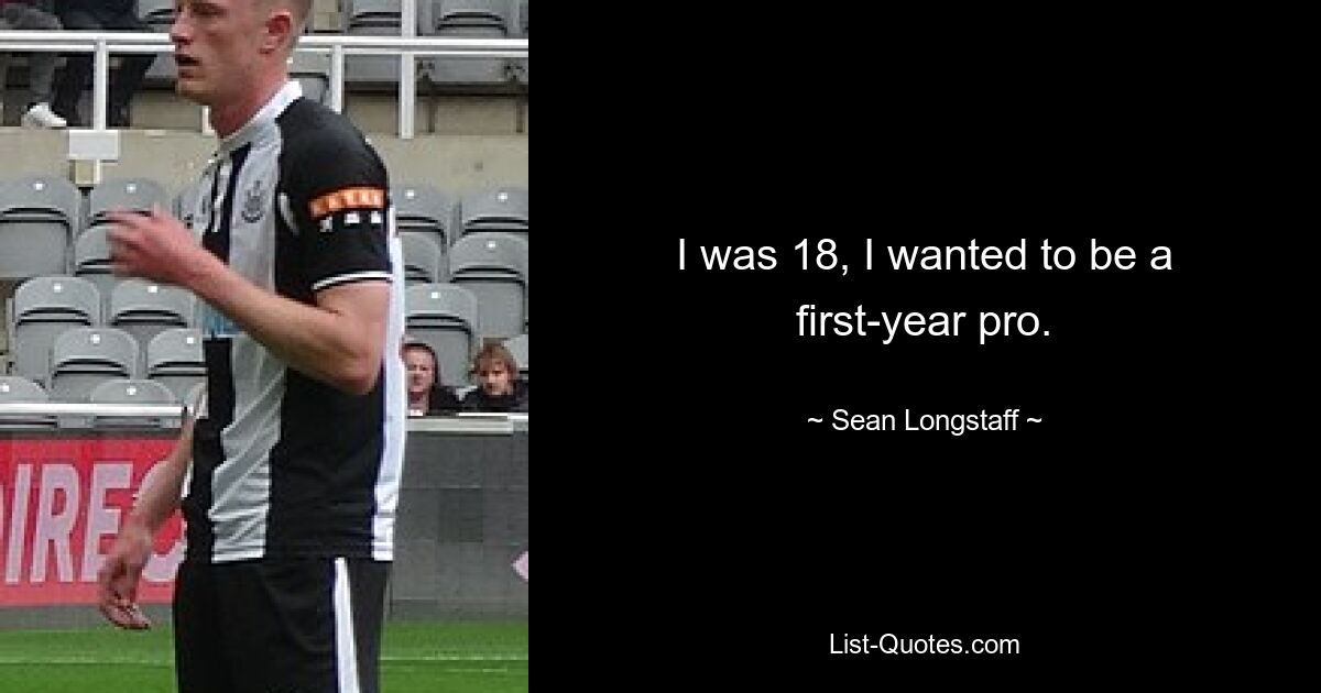 I was 18, I wanted to be a first-year pro. — © Sean Longstaff