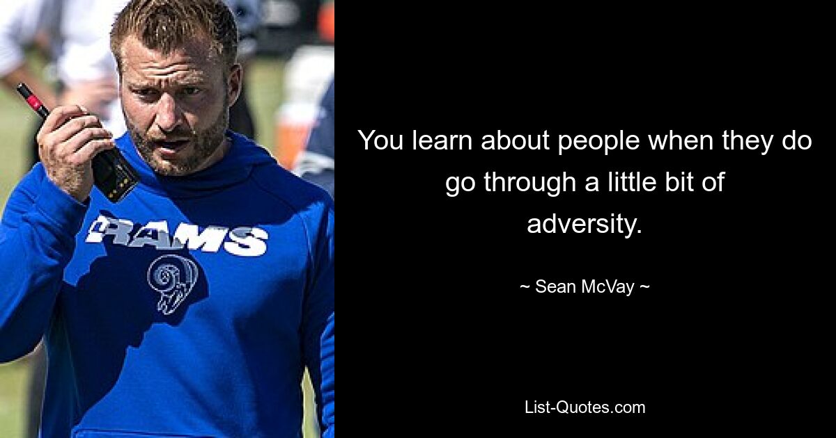 You learn about people when they do go through a little bit of adversity. — © Sean McVay