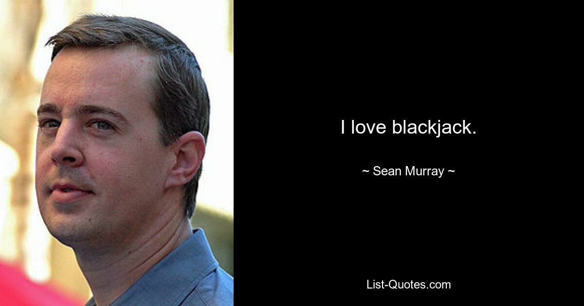 I love blackjack. — © Sean Murray