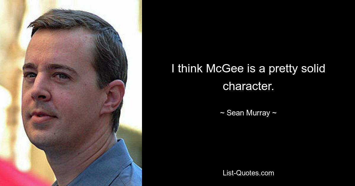 I think McGee is a pretty solid character. — © Sean Murray