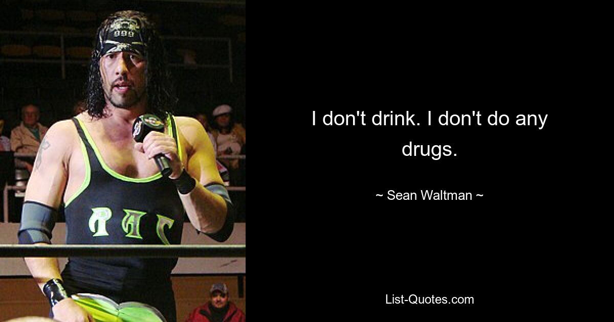 I don't drink. I don't do any drugs. — © Sean Waltman