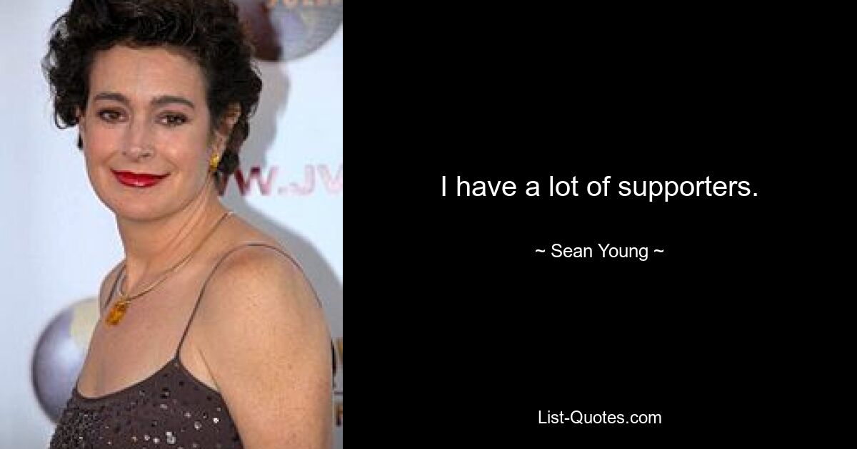 I have a lot of supporters. — © Sean Young