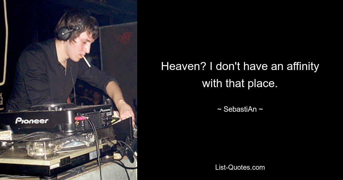 Heaven? I don't have an affinity with that place. — © SebastiAn