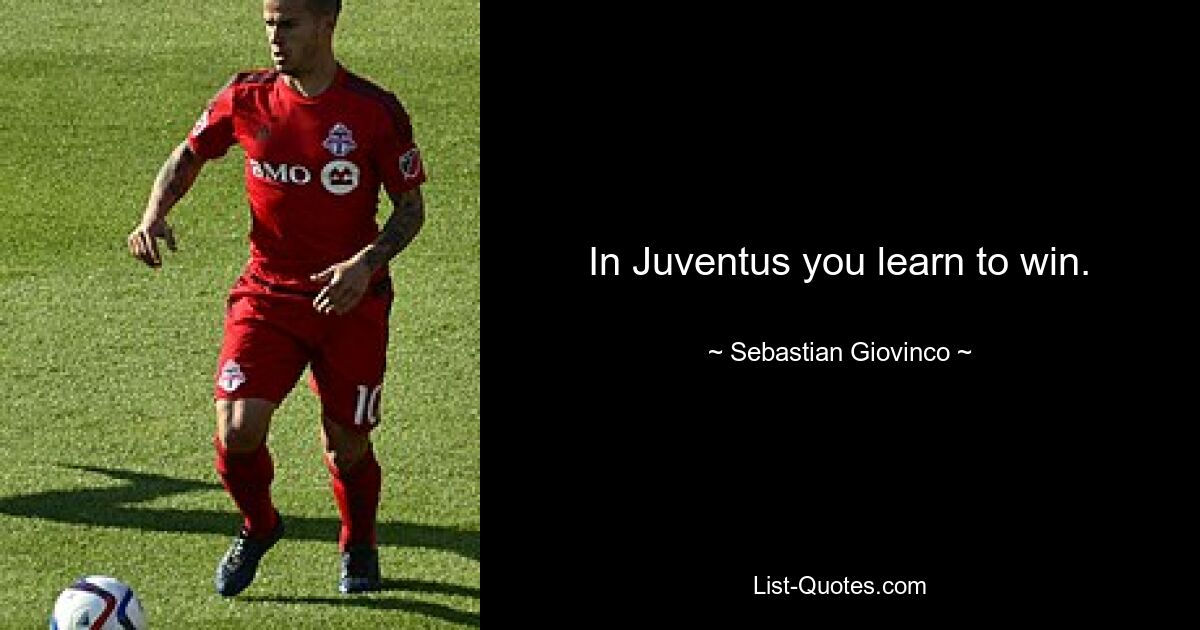 In Juventus you learn to win. — © Sebastian Giovinco