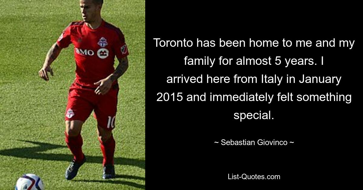 Toronto ist für mich und meine Familie seit fast fünf Jahren die Heimat. Ich bin im Januar 2015 aus Italien hierher gekommen und habe sofort etwas Besonderes gespürt. — © Sebastian Giovinco 