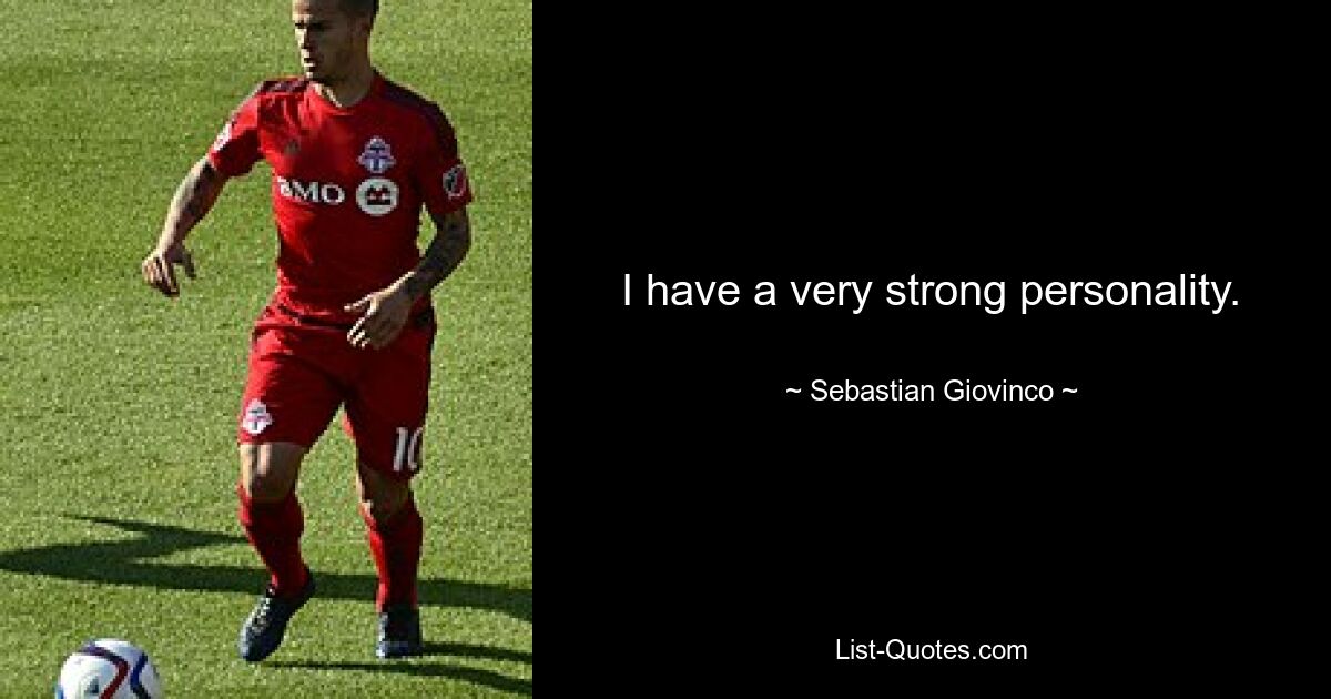 I have a very strong personality. — © Sebastian Giovinco