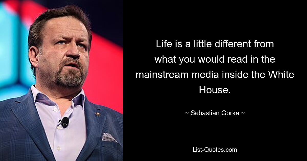 Das Leben im Weißen Haus unterscheidet sich ein wenig von dem, was man in den Mainstream-Medien lesen würde. — © Sebastian Gorka 