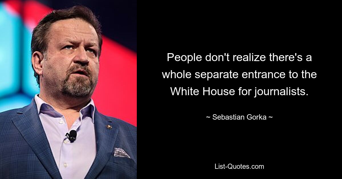 Die Leute wissen nicht, dass es für Journalisten einen ganz separaten Eingang zum Weißen Haus gibt. — © Sebastian Gorka