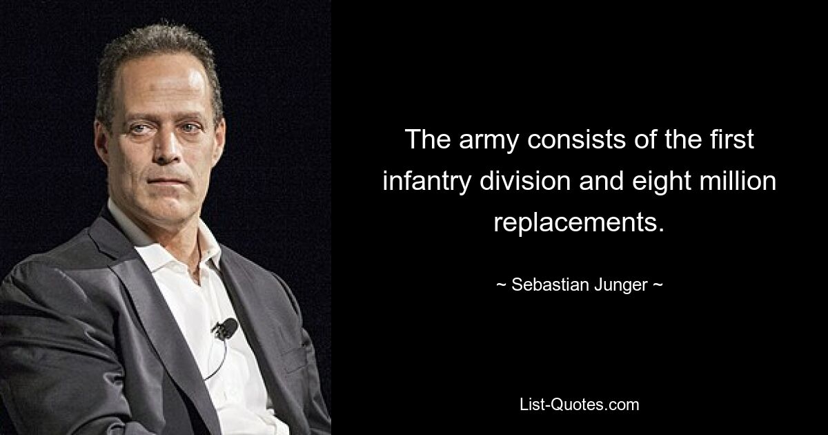 The army consists of the first infantry division and eight million replacements. — © Sebastian Junger