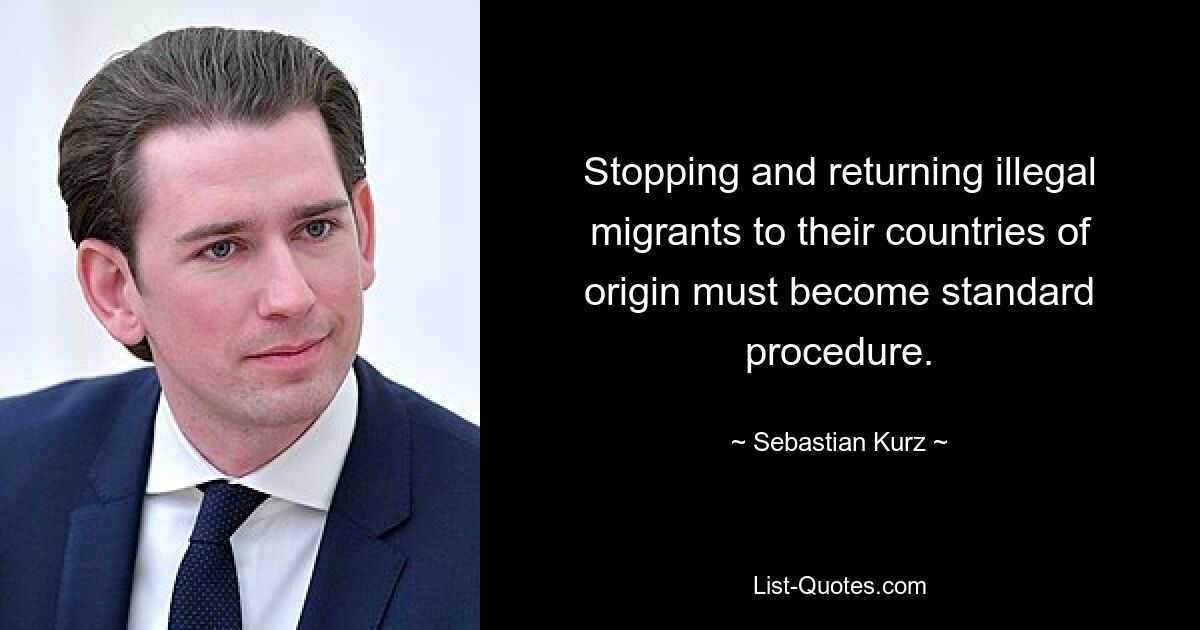 Stopping and returning illegal migrants to their countries of origin must become standard procedure. — © Sebastian Kurz