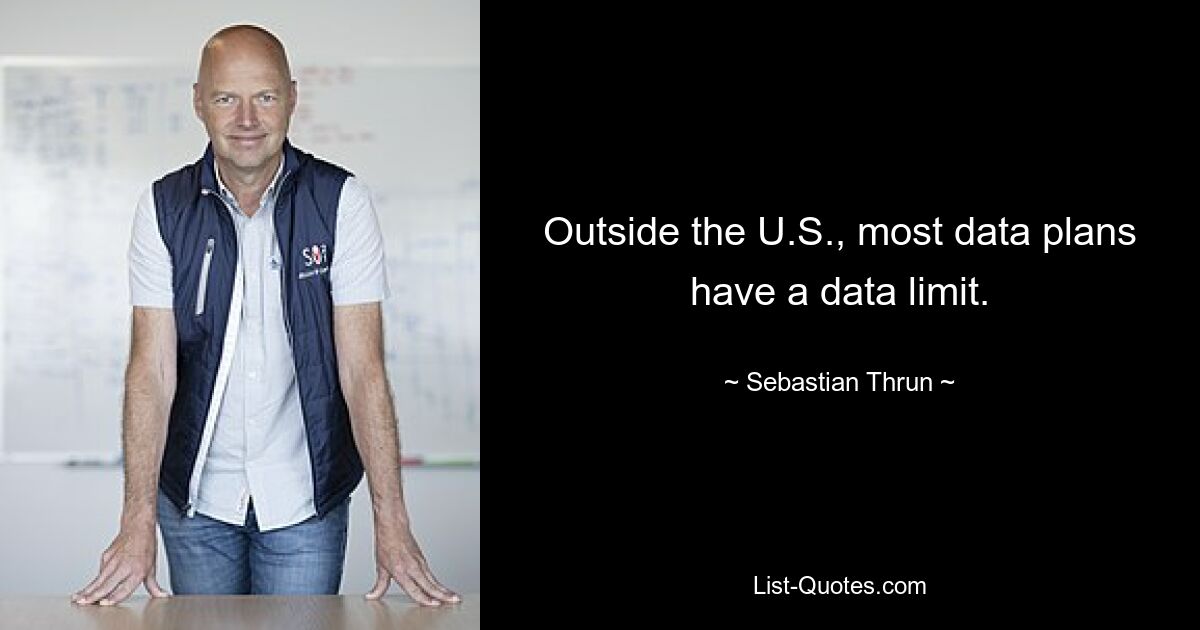 Outside the U.S., most data plans have a data limit. — © Sebastian Thrun