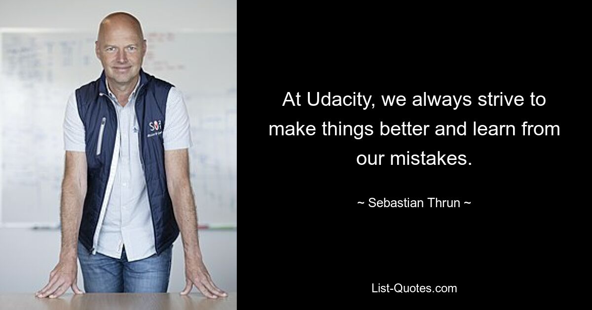 At Udacity, we always strive to make things better and learn from our mistakes. — © Sebastian Thrun