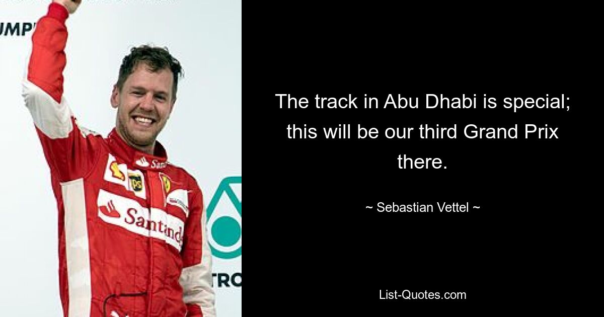 Die Strecke in Abu Dhabi ist etwas Besonderes; Dies wird unser dritter Grand Prix dort sein. — © Sebastian Vettel 