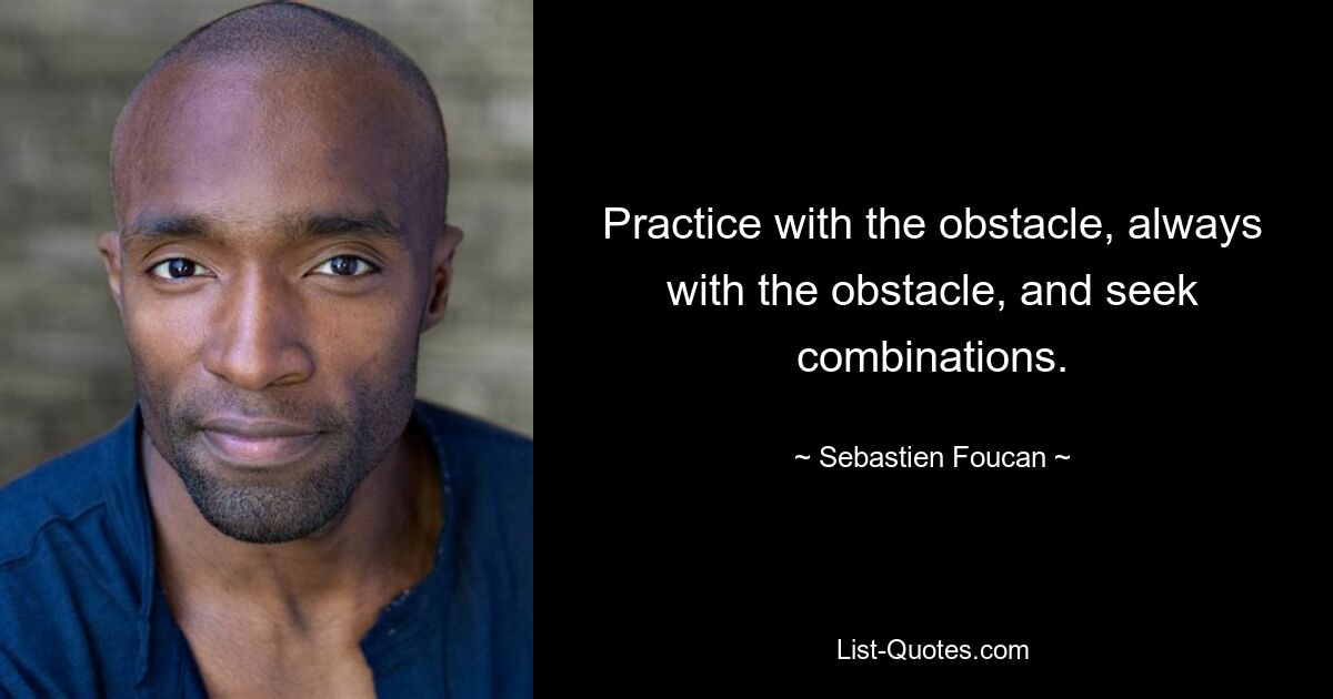 Practice with the obstacle, always with the obstacle, and seek combinations. — © Sebastien Foucan