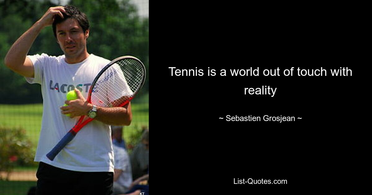 Tennis is a world out of touch with reality — © Sebastien Grosjean