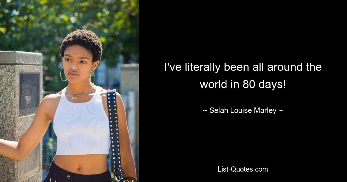 I've literally been all around the world in 80 days! — © Selah Louise Marley