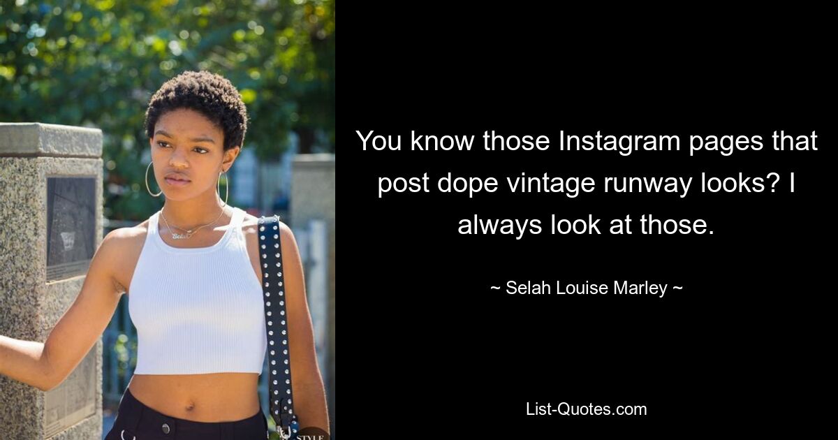 You know those Instagram pages that post dope vintage runway looks? I always look at those. — © Selah Louise Marley