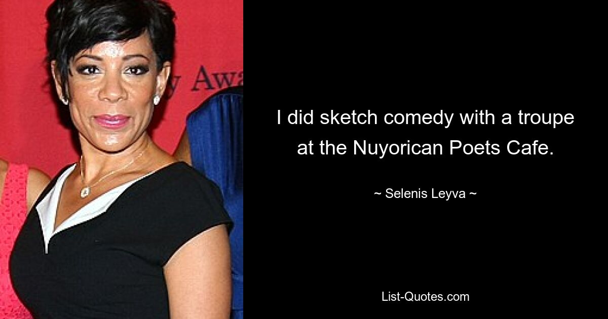 I did sketch comedy with a troupe at the Nuyorican Poets Cafe. — © Selenis Leyva