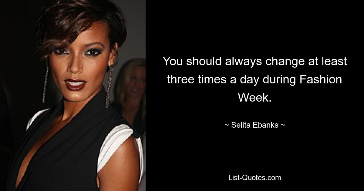 You should always change at least three times a day during Fashion Week. — © Selita Ebanks