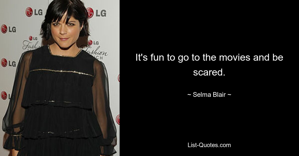 Es macht Spaß, ins Kino zu gehen und Angst zu haben. — © Selma Blair