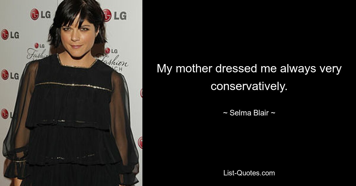 My mother dressed me always very conservatively. — © Selma Blair