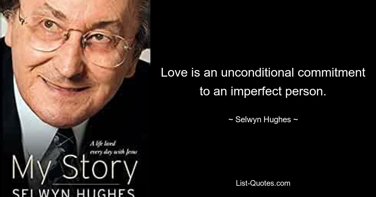 Love is an unconditional commitment to an imperfect person. — © Selwyn Hughes