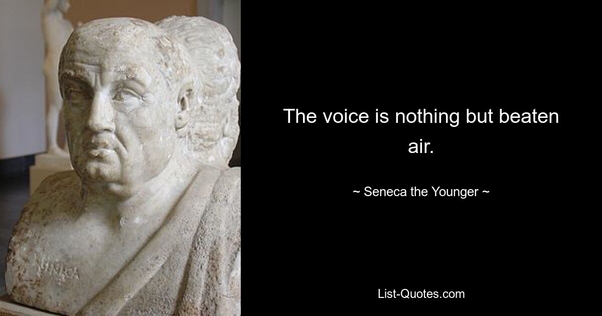 The voice is nothing but beaten air. — © Seneca the Younger