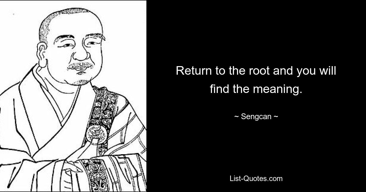 Return to the root and you will find the meaning. — © Sengcan