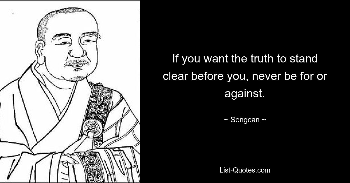 Если вы хотите, чтобы истина была ясной перед вами, никогда не будьте за или против. — © Сенгкан