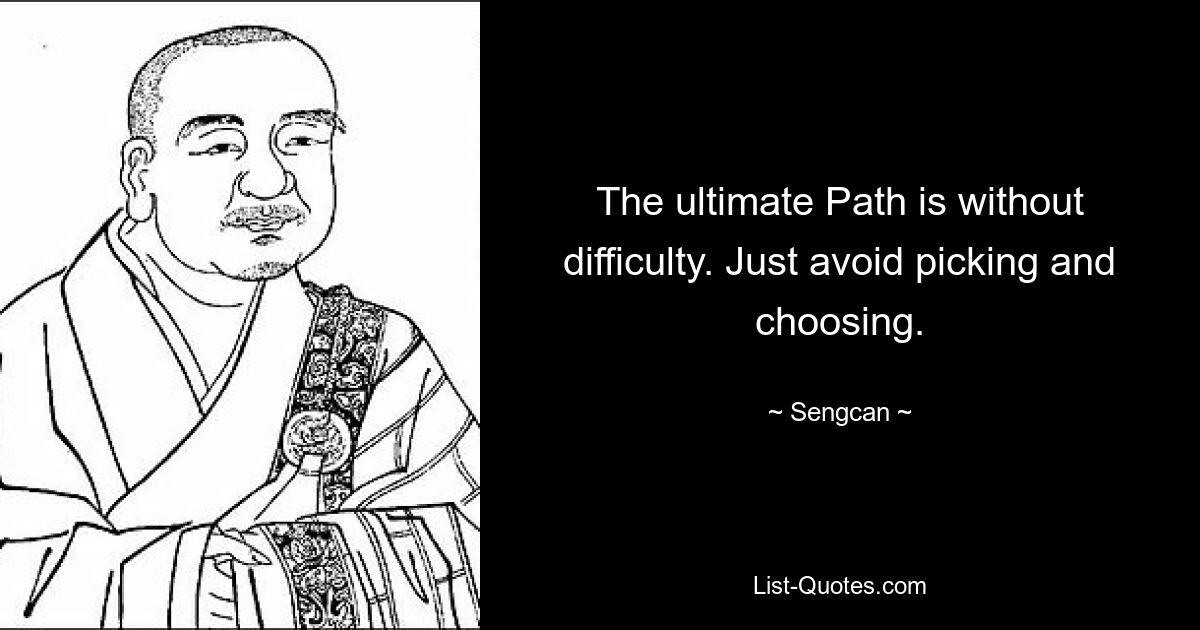 The ultimate Path is without difficulty. Just avoid picking and choosing. — © Sengcan