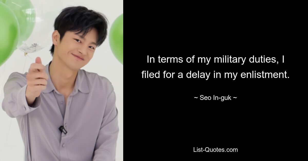 In terms of my military duties, I filed for a delay in my enlistment. — © Seo In-guk