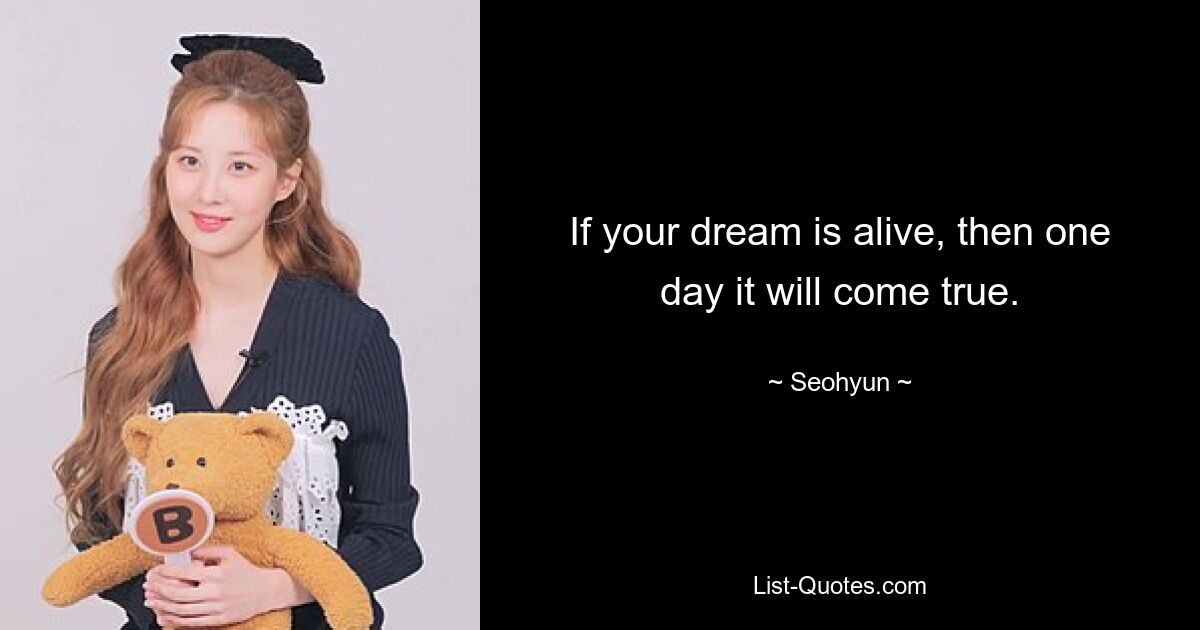 If your dream is alive, then one day it will come true. — © Seohyun