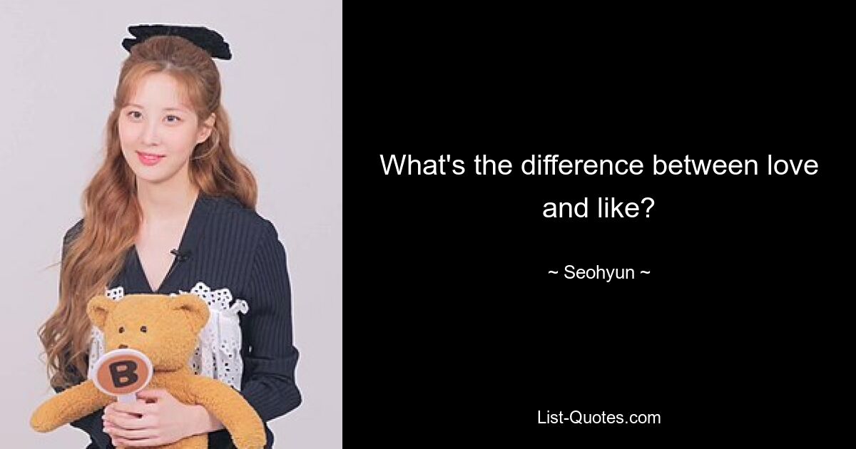 What's the difference between love and like? — © Seohyun