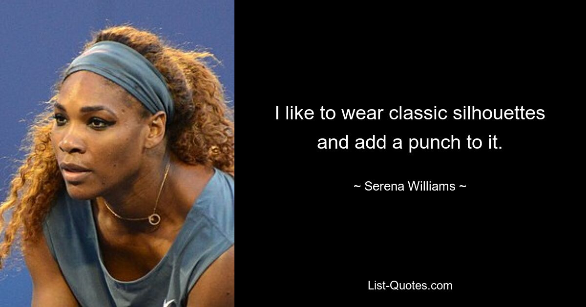 I like to wear classic silhouettes and add a punch to it. — © Serena Williams