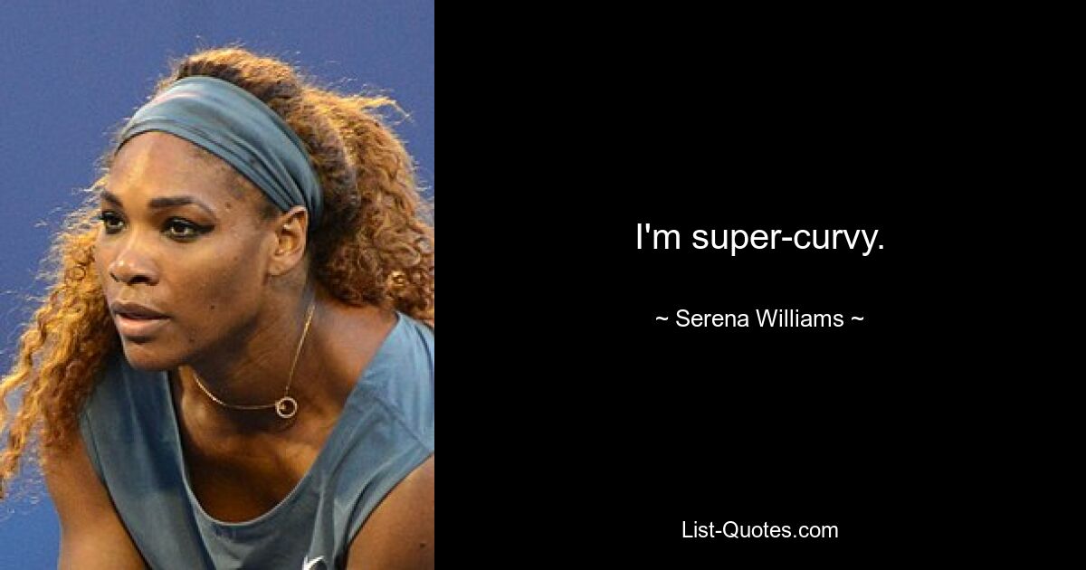 Ich bin superkurvig. — © Serena Williams 