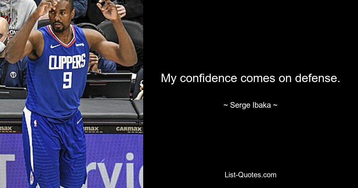 My confidence comes on defense. — © Serge Ibaka