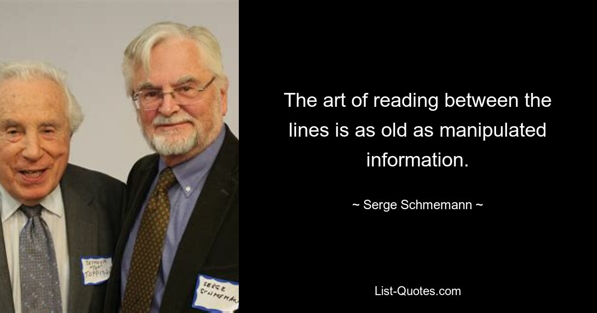 The art of reading between the lines is as old as manipulated information. — © Serge Schmemann