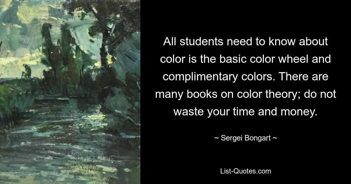 Все, что учащиеся должны знать о цвете, — это основной цветовой круг и дополнительные цвета. Есть много книг по теории цвета; не тратьте свое время и деньги. — © Сергей Бонгарт 