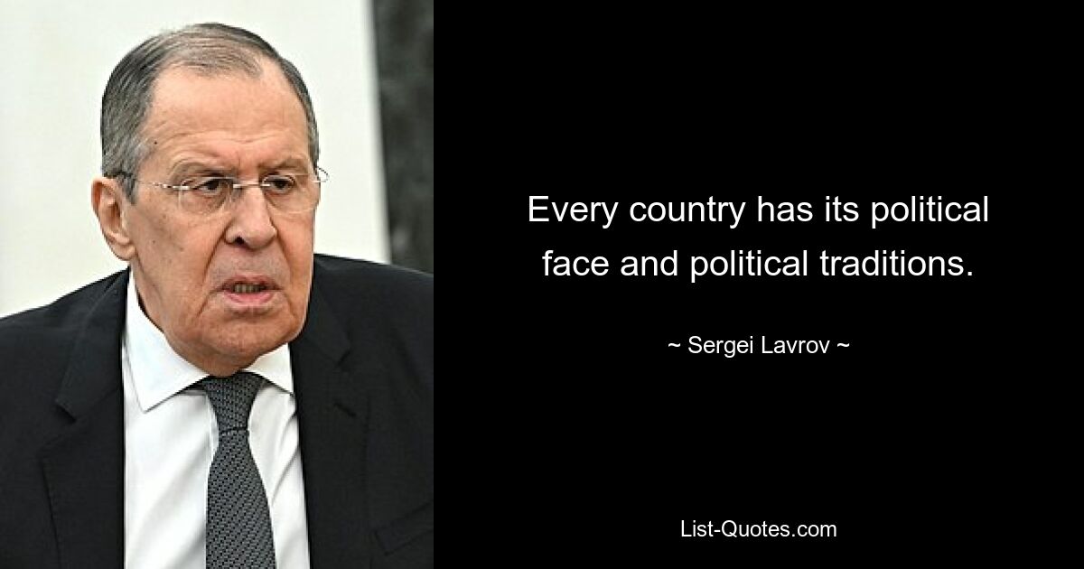 Каждая страна имеет свое политическое лицо и политические традиции. — © Сергей Лавров