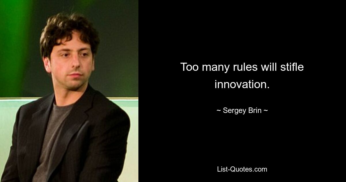 Too many rules will stifle innovation. — © Sergey Brin