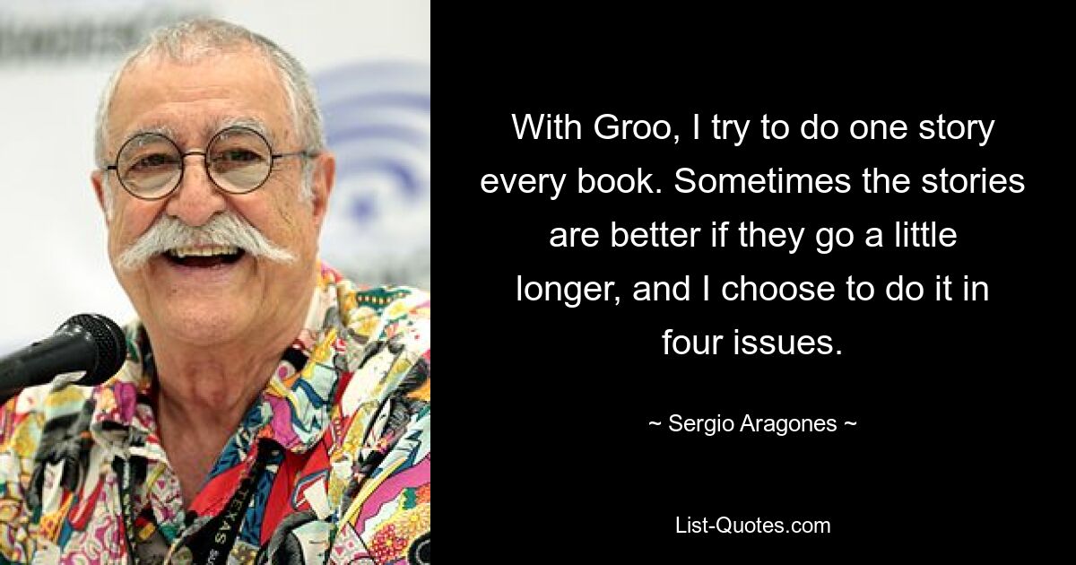 With Groo, I try to do one story every book. Sometimes the stories are better if they go a little longer, and I choose to do it in four issues. — © Sergio Aragones