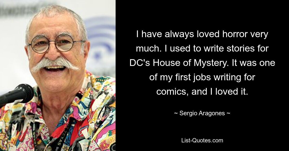 I have always loved horror very much. I used to write stories for DC's House of Mystery. It was one of my first jobs writing for comics, and I loved it. — © Sergio Aragones