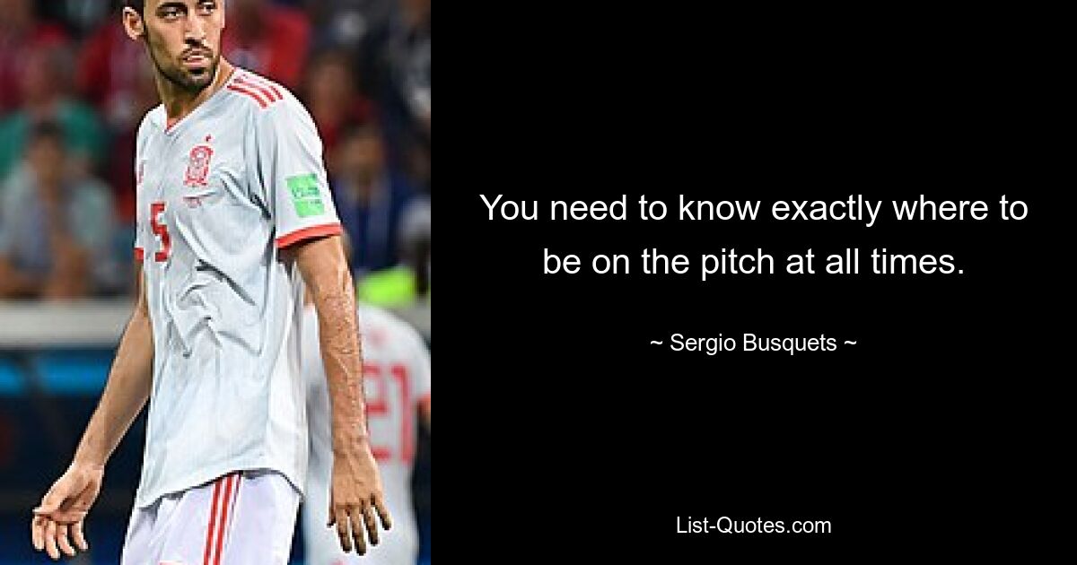 You need to know exactly where to be on the pitch at all times. — © Sergio Busquets