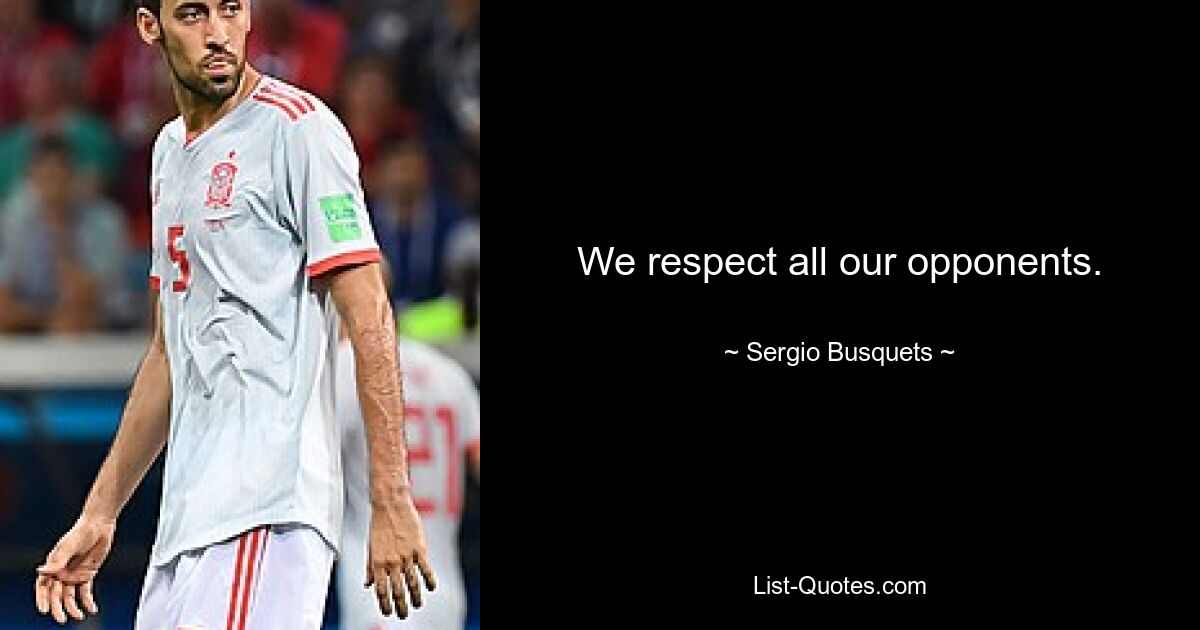 We respect all our opponents. — © Sergio Busquets