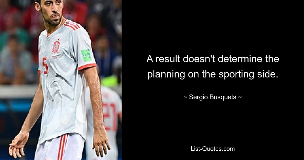 A result doesn't determine the planning on the sporting side. — © Sergio Busquets