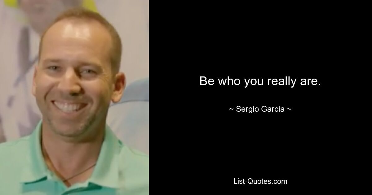 Be who you really are. — © Sergio Garcia